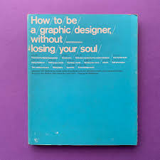  How to Be a Graphic Designer Without Losing Your Soul" written by Adrian Shaughnessy